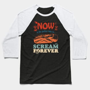 Now Is The Perfect Time To... Scream Forever Baseball T-Shirt